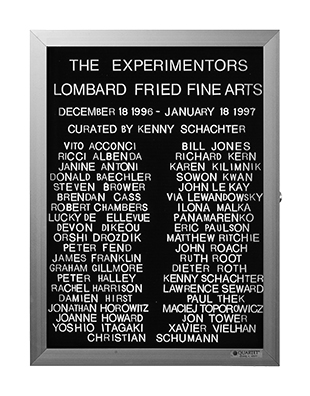 “WHAT'S LOVE GOT TO DO WITH IT?”<br />
The Experimentors<br />
1991: Ongoing<br />
Lobby Directory Board Listing Artists, Gallery, Curators, Exhibition Titles, Dates Replicating the Lobby Directory Board at 420 West Broadway<br />
(Series Initialized for the 1st Group Show in which the Artist Exhibited, and Made for Every Group Show Thereafter)<br />
18” x 24”<br />