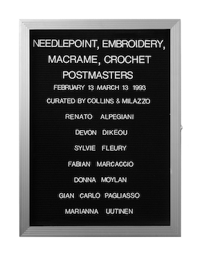 “WHAT'S LOVE GOT TO DO WITH IT?”<br />
Needlepoint, Emboidery, Macrame, Crochet<br />
1991: Ongoing<br />
Lobby Directory Board Listing Artists, Gallery, Curators, Exhibition Titles, Dates Replicating the Lobby Directory Board at 420 West Broadway<br />
(Series Initialized for the 1st Group Show in which the Artist Exhibited, and Made for Every Group Show Thereafter)<br />
18” x 24”<br />