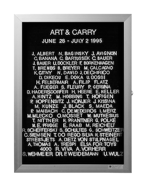 “WHAT'S LOVE GOT TO DO WITH IT?”<br />
Art + Carry<br />
1991: Ongoing<br />
Lobby Directory Board Listing Artists, Gallery, Curators, Exhibition Titles, Dates Replicating the Lobby Directory Board at 420 West Broadway<br />
(Series Initialized for the 1st Group Show in which the Artist Exhibited, and Made for Every Group Show Thereafter)<br />
18” x 24”<br />