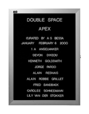 “WHAT'S LOVE GOT TO DO WITH IT?”<br />
Double Space<br />
1991: Ongoing<br />
Lobby Directory Board Listing Artists, Gallery, Curators, Exhibition Titles, Dates Replicating the Lobby Directory Board at 420 West Broadway<br />
(Series Initialized for the 1st Group Show in which the Artist Exhibited, and Made for Every Group Show Thereafter)<br />
18” x 24”<br />