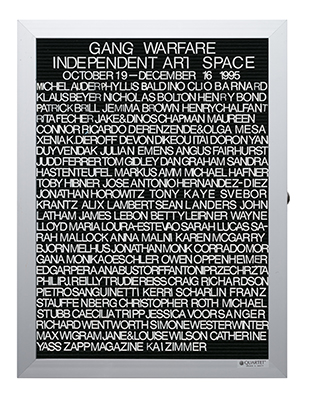 “WHAT'S LOVE GOT TO DO WITH IT?”<br />
Gang Warfare: Independent Art Space<br />
1991: Ongoing<br />
Lobby Directory Board Listing Artists, Gallery, Curators, Exhibition Titles, Dates Replicating the Lobby Directory Board at 420 West Broadway<br />
(Series Initialized for the 1st Group Show in which the Artist Exhibited, and Made for Every Group Show Thereafter)<br />
18” x 24”<br />