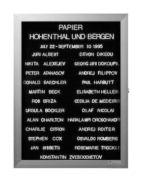 “WHAT'S LOVE GOT TO DO WITH IT?”<br />
Papier<br />
1991: Ongoing<br />
Lobby Directory Board Listing Artists, Gallery, Curators, Exhibition Titles, Dates Replicating the Lobby Directory Board at 420 West Broadway<br />
(Series Initialized for the 1st Group Show in which the Artist Exhibited, and Made for Every Group Show Thereafter)<br />
18” x 24”<br />